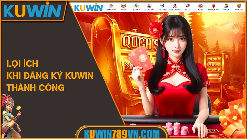 Đăng Ký KUWIN - Một Click Gia Nhập Nhận Đặc Quyền VIP 2026 8 Lợi ích khi đăng ký KUWIN thành công