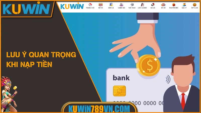 Nạp Tiền KUWIN - Giao Dịch 24/7 Nhanh Chóng Bảo Mật 2026 6 Lưu ý quan trọng khi nạp tiền